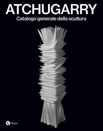 Atchugarry. Catalogo generale della scultura. Ediz. italiana e inglese. Vol. 4: 2019-2024  - Libro Nomos Edizioni 2025, Libri d'arte | Libraccio.it