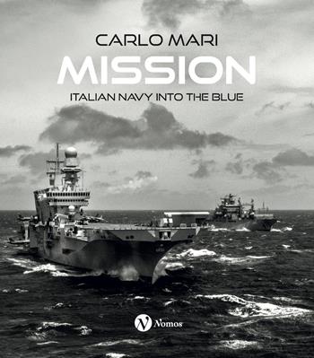 Mission. Italian Navy into the blue. Ediz. italiana e inglese - Marina Militare, Carlo Mari - Libro Nomos Edizioni 2026 | Libraccio.it