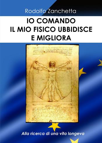 Io comando, il mio fisico obbedisce e migliora. Alla ricerca di una vita longeva - Rodolfo Zanchetta - Libro Elison Paperback 2020 | Libraccio.it