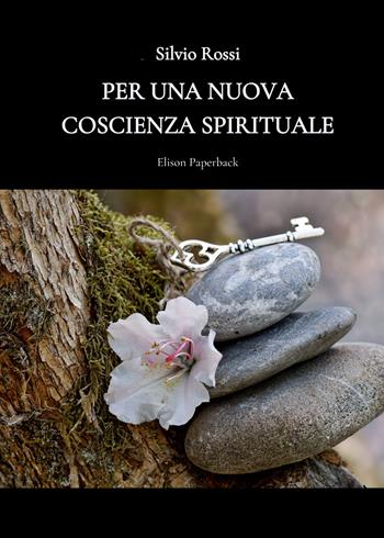 Per una nuova coscienza spirituale - Silvio Rossi - Libro Elison Paperback 2022 | Libraccio.it