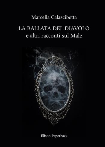 La ballata del diavolo e altri racconti sul male. Nuova ediz. - Marcella Calascibetta - Libro Elison Paperback 2023 | Libraccio.it