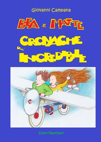 Bea e Matte. Cronache dell'incredibile - Giovanni Campana - Libro Elison Paperback 2021 | Libraccio.it