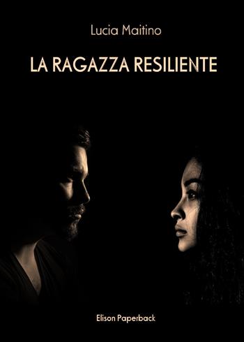 La ragazza resiliente - Lucia Maitino - Libro Elison Paperback 2021 | Libraccio.it