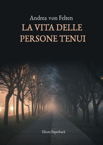 La vita delle persone tenui - Andrea von Felten - Libro Elison Paperback 2021 | Libraccio.it