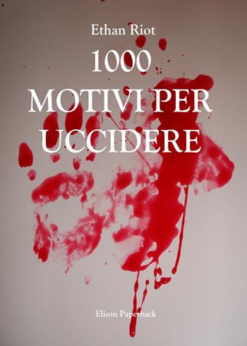 1000 motivi per uccidere - Ethan Riot - Libro Elison Paperback 2021 | Libraccio.it