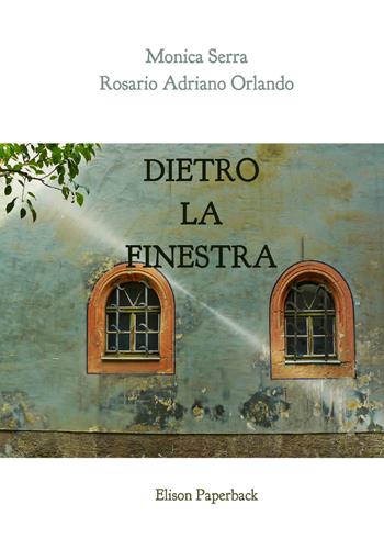 Dietro la finestra - Rosario Adriano Orlando, Monica Serra - Libro Elison Paperback 2022 | Libraccio.it