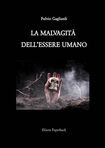 La malvagità dell'essere umano. Nuova ediz. - Fulvio Gagliardi - Libro Elison Paperback 2023 | Libraccio.it