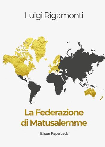 La Federazione di Matusalemme. Nuova ediz. - Luigi Rigamonti - Libro Elison Paperback 2023 | Libraccio.it