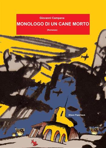Monologo di un cane morto. Nuova ediz. - Giovanni Campana - Libro Elison Paperback 2022 | Libraccio.it