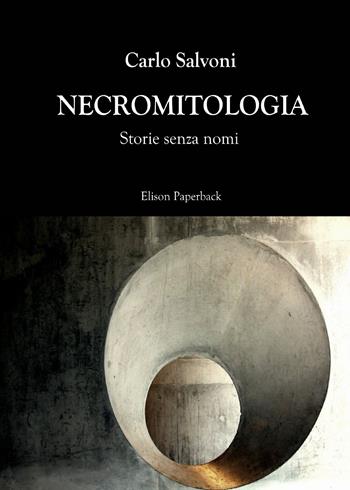Necromitologia. Storie senza nomi - Carlo Salvoni - Libro Elison Paperback 2022 | Libraccio.it