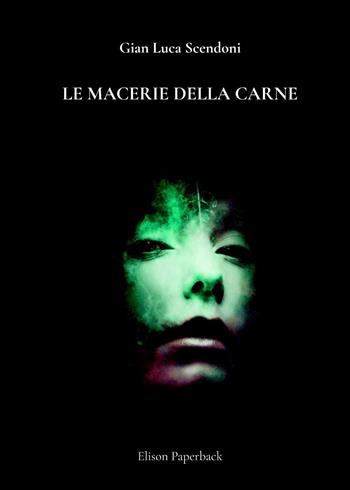 Le macerie della carne - Gian Luca Scendoni - Libro Elison Paperback 2022 | Libraccio.it