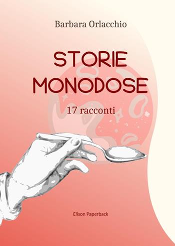 Storie monodose. 17 racconti - Barbara Orlacchio - Libro Elison Paperback 2023 | Libraccio.it