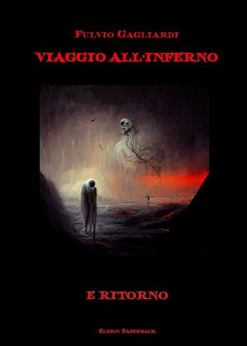 Viaggio all'inferno e ritorno - Fulvio Gagliardi - Libro Elison Paperback 2023 | Libraccio.it