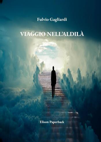Viaggio nell'aldilà - Fulvio Gagliardi - Libro Elison Paperback 2023 | Libraccio.it