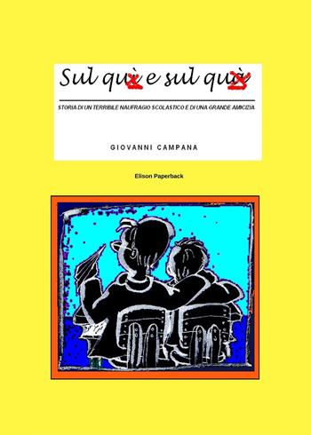 Sul quì e sul quà. Storia di un terribile naufragio scolastico e di una grande amicizia. Nuova ediz. - Giovanni Campana - Libro Elison Paperback 2023 | Libraccio.it