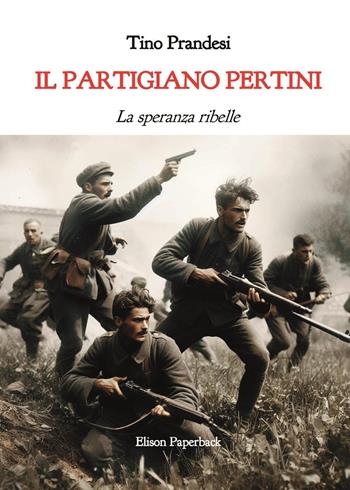 Il partigiano Pertini. La speranza ribelle - Tino Prandesi - Libro Elison Paperback 2023 | Libraccio.it