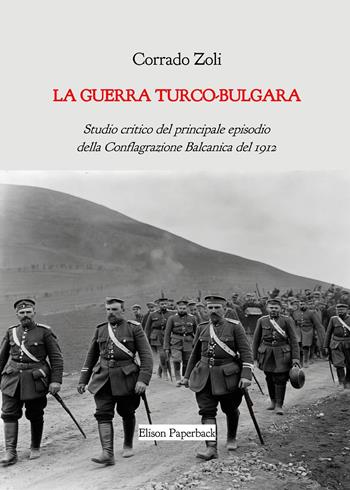 La guerra turco-bulgara. Studio critico del principale episodio della Conflagrazione Balcanica del 1912. Nuova ediz. - Corrado Zoli - Libro Elison Paperback 2024 | Libraccio.it