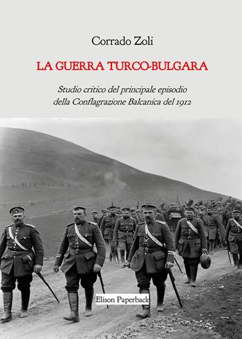 La guerra turco-bulgara. Studio critico del principale episodio della Conflagrazione Balcanica del 1912 - Corrado Zoli - Libro Elison Paperback 2024 | Libraccio.it