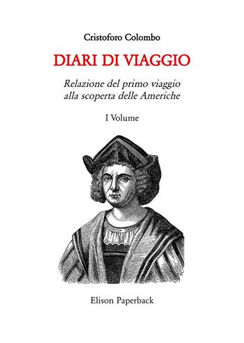 I diari di viaggio. Nuova ediz.. Vol. 1: Relazione del primo viaggio alla scoperta delle Americhe - Cristoforo Colombo - Libro Elison Paperback 2024 | Libraccio.it