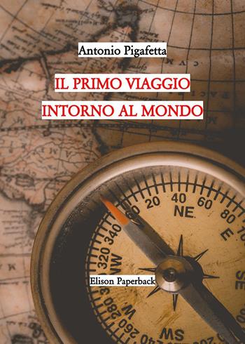 Il primo viaggio intorno al mondo - Antonio Pigafetta - Libro Elison Paperback 2024 | Libraccio.it