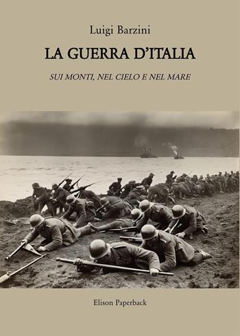 La guerra d'Italia. Sui monti, nel cielo e nel mare - Luigi Barzini - Libro Elison Paperback 2024 | Libraccio.it