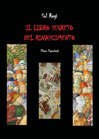 Il libro segreto del Rinascimento - Sol Regi - Libro Elison Paperback 2024 | Libraccio.it