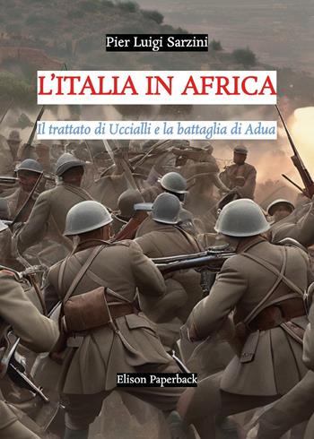 L'Italia in Africa. Il trattato di Uccialli e la battaglia di Adua - Pier Luigi Sarzini - Libro Elison Paperback 2024 | Libraccio.it