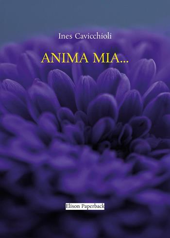 Anima mia... - Ines Cavicchioli - Libro Elison Paperback 2024 | Libraccio.it