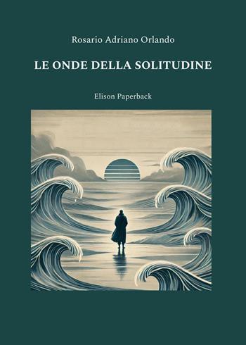 Le onde della solitudine - Rosario Adriano Orlando - Libro Elison Paperback 2024 | Libraccio.it