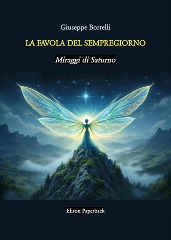 La favola del Sempregiorno. Miraggi di Saturno - Giuseppe Borrelli - Libro Elison Paperback 2025 | Libraccio.it