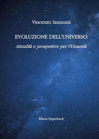 Evoluzione dell'universo. Attualità e prospettive per l’umanità - Vincenzo Iannuzzi - Libro Elison Paperback 2026 | Libraccio.it