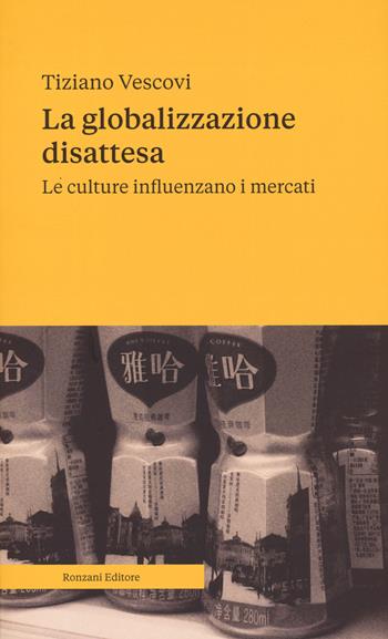 La globalizzazione disattesa. Le culture influenzano i mercati - Tiziano Vescovi - Libro Ronzani Numeri 2023, Saggi | Libraccio.it