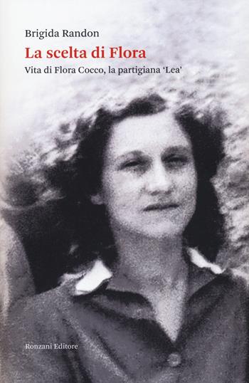 La scelta di Flora. Vita di Flora Cocco, la partigiana «Lea» - Brigida Randon - Libro Ronzani Numeri 2024, Fuori collana | Libraccio.it