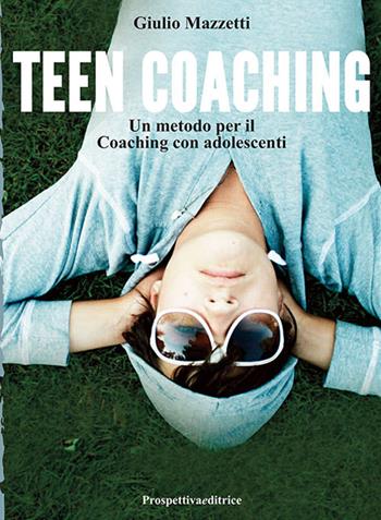 Teen coaching. Un metodo per il coaching con adolescenti - Giulio Mazzetti - Libro Prospettiva Editrice 2021, Sport & Benessere | Libraccio.it