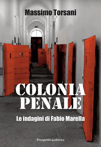 Colonia penale. Le indagini di Fabio Marella - Massimo Torsani - Libro Prospettiva Editrice 2021, Foglio | Libraccio.it