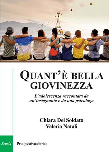Quant'è bella giovinezza. L'adolescenza raccontata da un'insegnante e da una psicologa - Chiara Del Soldato, Valeria Natali - Libro Prospettiva Editrice 2021, Costellazione Orione | Libraccio.it