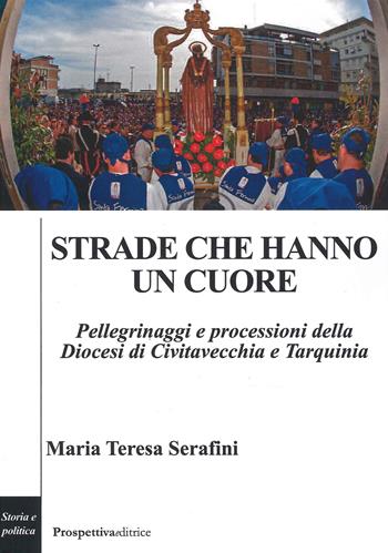 Strade che hanno un cuore. Pellegrinaggi e processioni della Diocesi di Civitavecchia e Tarquinia - Maria Teresa Serafini - Libro Prospettiva Editrice 2022, Costellazione Orione | Libraccio.it