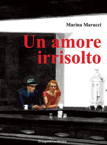 Un amore irrisolto - Marina Marucci - Libro Prospettiva Editrice 2021, Foglio | Libraccio.it