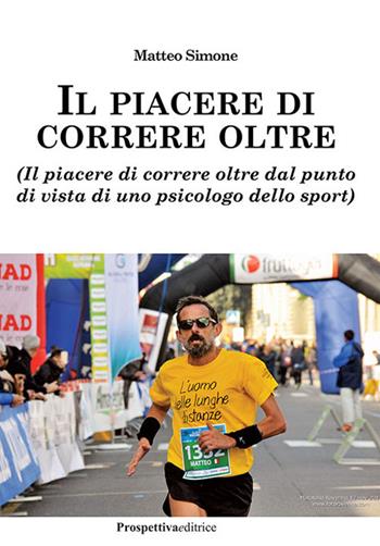 Il piacere di correre oltre. (Il piacere di correre oltre dal punto di vista di uno psicologo dello sport) - Matteo Simone - Libro Prospettiva Editrice 2022, Sport & Benessere | Libraccio.it