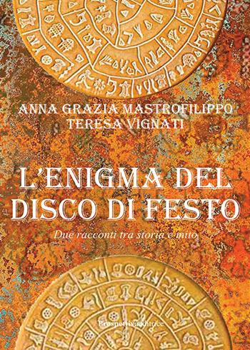 L' enigma del disco di Festo. Due racconti tra storia e mito - Anna Grazia Mastrofilippo, Teresa Vignati - Libro Prospettiva Editrice 2022, Foglio | Libraccio.it