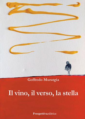 Il vino, il verso, la stella - Goffredo Muratgia - Libro Prospettiva Editrice 2022, I fiori | Libraccio.it