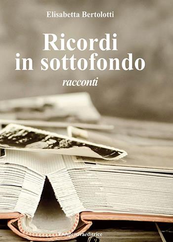 Ricordi in sottofondo - Elisabetta Bertolotti - Libro Prospettiva Editrice 2022, Lettere | Libraccio.it