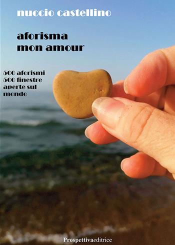 Aforisma mon amour. 500 aforismi 500 finestre aperte sul mondo - Nuccio Castellino - Libro Prospettiva Editrice 2022 | Libraccio.it