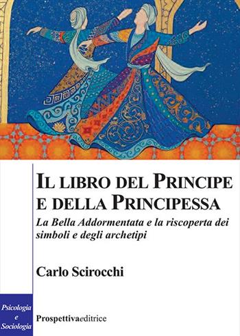 Il libro del principe e della principessa. La Bella Addormentata e la riscoperta dei simboli e degli archetipi - Carlo Scirocchi - Libro Prospettiva Editrice 2022, Costellazione Orione | Libraccio.it