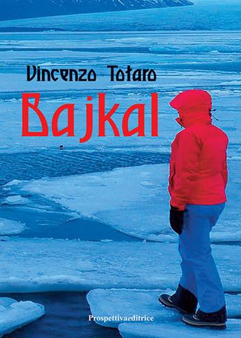 Bajkal - Vincenzo Totaro - Libro Prospettiva Editrice 2022, Lettere | Libraccio.it
