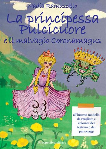 La principessa Pulcicuore e il malvagio Coronamagus. Ediz. illustrata - Nadia Ramuscello - Libro Prospettiva Editrice 2022, Il treno dei desideri | Libraccio.it