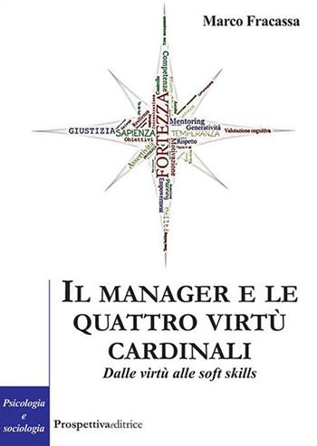 Il manager e le virtù cardinali. Dalle virtù alle soft skill - Marco Fracassa - Libro Prospettiva Editrice 2023, Costellazione Orione | Libraccio.it