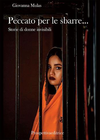 Peccato per le sbarre… Storie di donne invisibili - Giovanna Mulas - Libro Prospettiva Editrice 2023, Lettere | Libraccio.it
