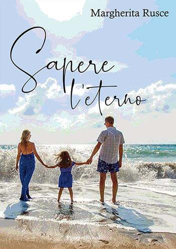 Sapere l'eterno - Margherita Rusce - Libro Prospettiva Editrice 2023, Lettere | Libraccio.it