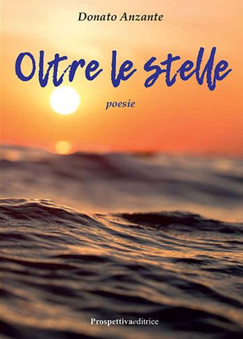 Oltre le stelle - Donato Anzante - Libro Prospettiva Editrice 2023, I fiori | Libraccio.it